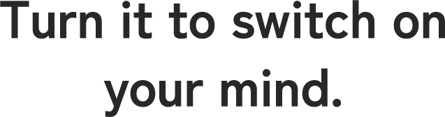 Turn it,and your ideas start to flow.
